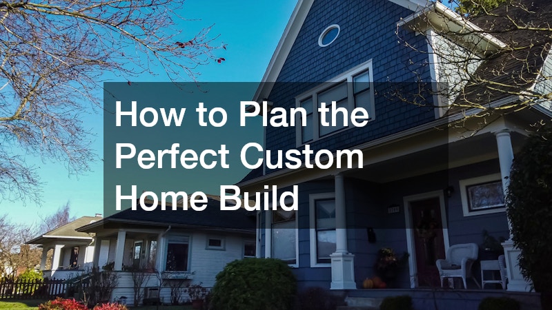 How to Plan the Perfect Custom Home Build