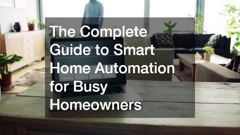 The Complete Guide to Smart Home Automation for Busy Homeowners